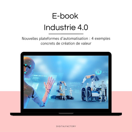 E3/ ebook – Nouvelles plateformes d’automatisation : 4 exemples concrets de création de valeur - Digital factory