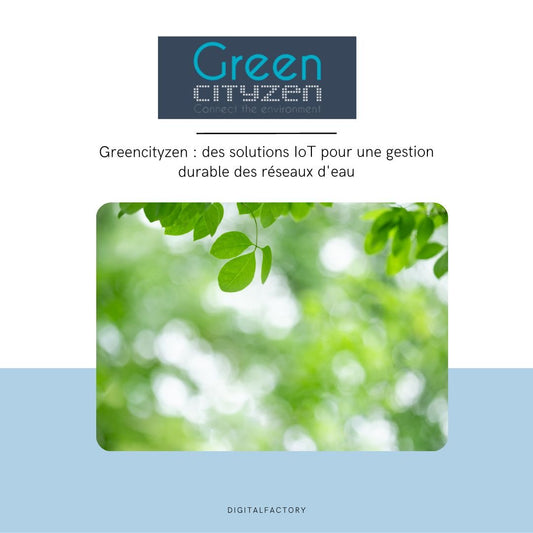 Greencityzen : des solutions IoT pour une gestion durable des réseaux d'eau - Digital factory