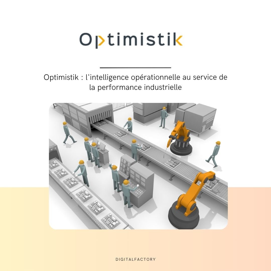 Optimistik : l'intelligence opérationnelle au service de la performance industrielle - Digital factory
