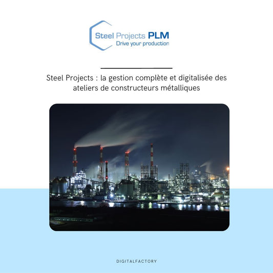 Steel Projects : la gestion complète et digitalisée des ateliers de constructeurs métalliques - Digital factory